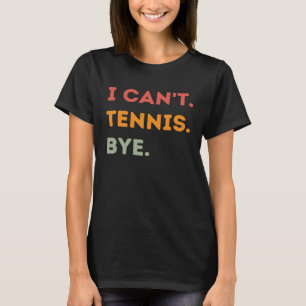 I Can't Tennis Bye Funny Tennis Player Quote Men W T-Shirt