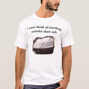 i cant think of anything weirder than salt T-Shirt