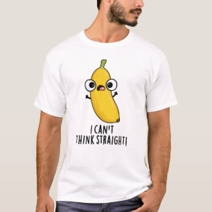 I Can't Think Straight Funny Fruit Banana Pun T-Shirt