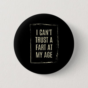 I Cant Trust A Fart At My Age 6 Cm Round Badge