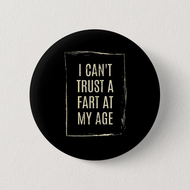 I Cant Trust A Fart At My Age  6 Cm Round Badge (Front)