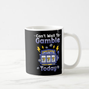 I Can't Wait To Gamble Today Funny Gambler Saying Coffee Mug