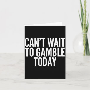 I Cant Wait To Gamble Today Funny Gambling Card