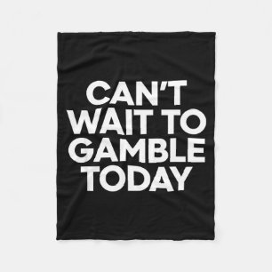 I Cant Wait To Gamble Today Funny Gambling  Fleece Blanket