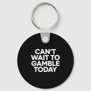 I Cant Wait To Gamble Today Funny Gambling Key Ring