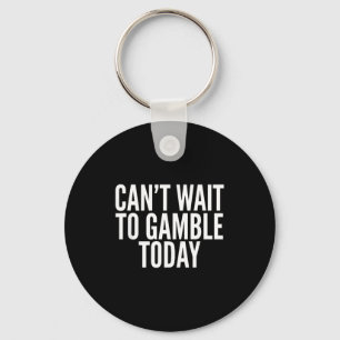 I Cant Wait To Gamble Today Funny Gambling  Key Ring