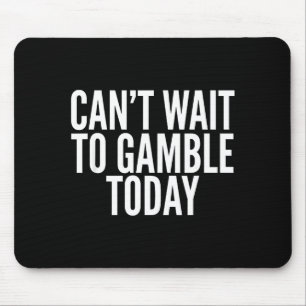 I Cant Wait To Gamble Today Funny Gambling  Mouse Pad