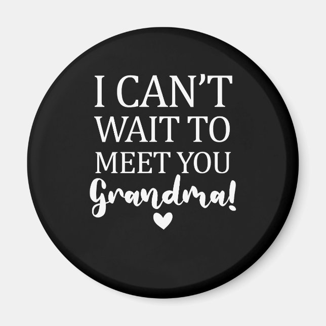 I Can't Wait to Meet You Grandma Pregnancy Announc Magnet (Front)