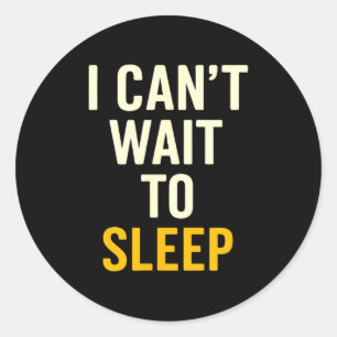 I Can't Wait To Sleep Funny Tired Sarcastic Quote Classic Round Sticker