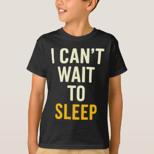 I Can't Wait To Sleep Funny Tired Sarcastic Quote  T-Shirt