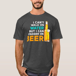 I Cant Walk On Water But I Can Stagger On Beer T-Shirt