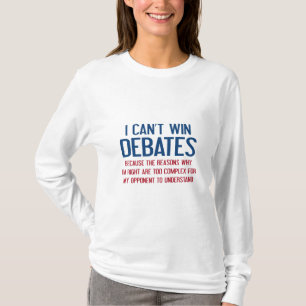 I Can't Win Debates T-Shirt