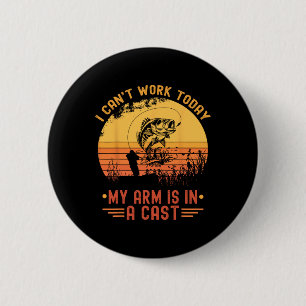 I Can't Work Today My Arm In A Cast Funny Fishing  6 Cm Round Badge