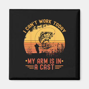 I Can't Work Today My Arm In A Cast Funny Fishing Magnet