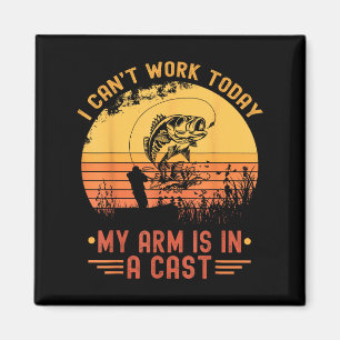 I Can't Work Today My Arm In A Cast Funny Fishing  Magnet