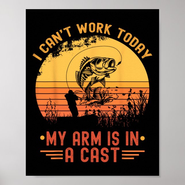 I Can't Work Today My Arm In A Cast Funny Fishing  Poster (Front)