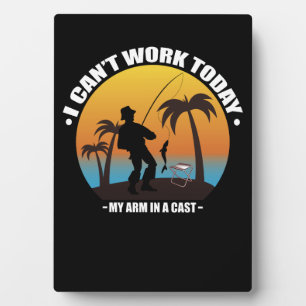 I Can't Work Today My Arm Is In A Cast Fisherman Plaque