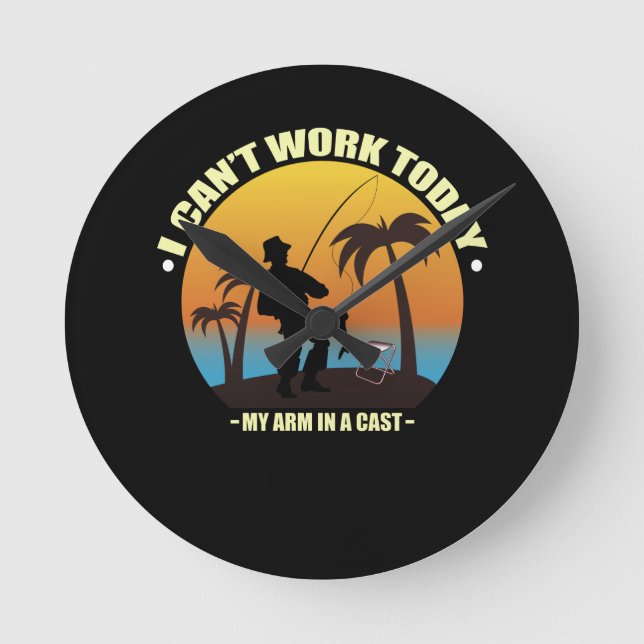 I Can't Work Today My Arm Is In A Cast Fisherman Round Clock (Front)