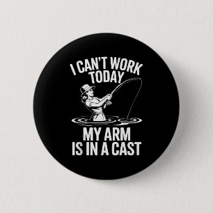 I Cant Work Today My Arm Is In A Cast Fisherwoman 6 Cm Round Badge