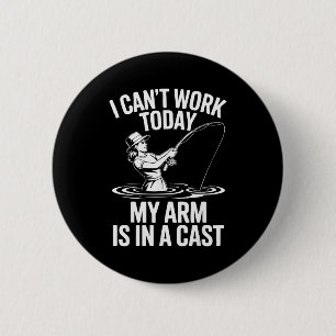 I Cant Work Today My Arm Is In A Cast Fisherwoman 6 Cm Round Badge