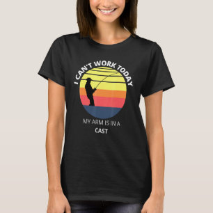 I Cant Work Today My Arm Is In A Cast Fishing 2 T-Shirt