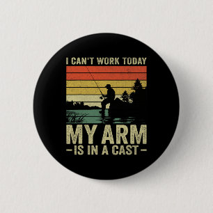 I Can't Work Today My Arm Is In A Cast Fishing Fat 6 Cm Round Badge