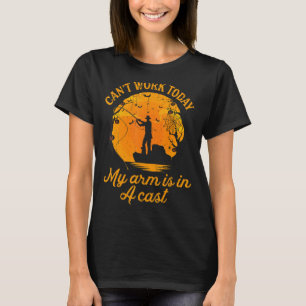I Can't Work Today My Arm Is In A Cast Fishing T-Shirt