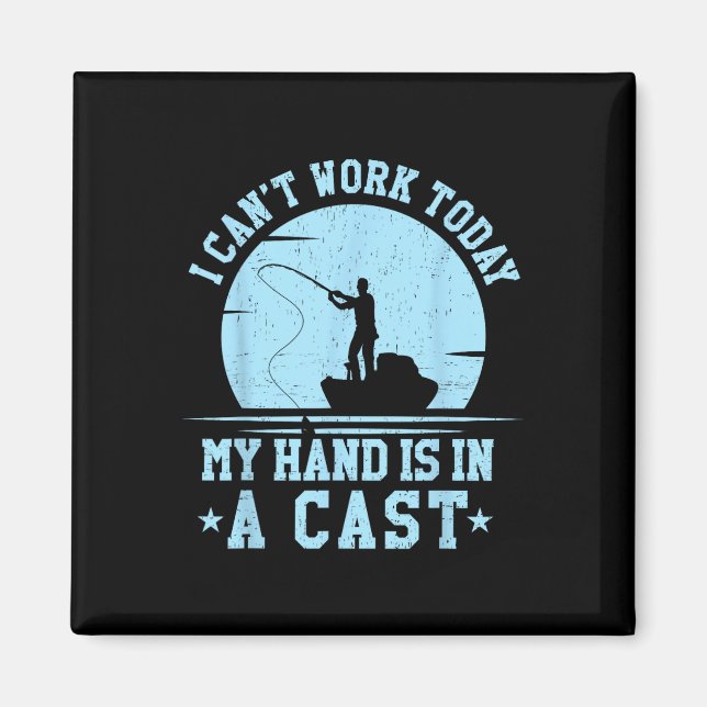 I Cant Work Today My Arm Is In A Cast Funny Fishin Magnet (Front)