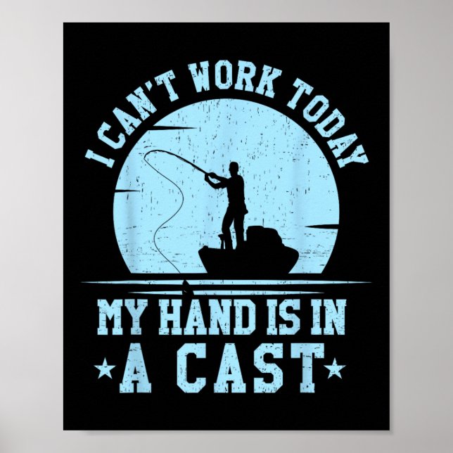 I Cant Work Today My Arm Is In A Cast Funny Fishin Poster (Front)