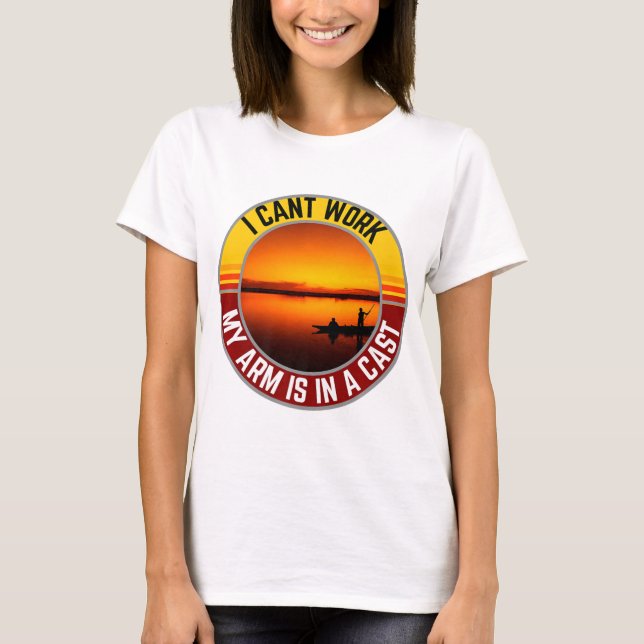 I Can't Work Today My Arm Is In A Cast Laugh T-Shirt (Front)