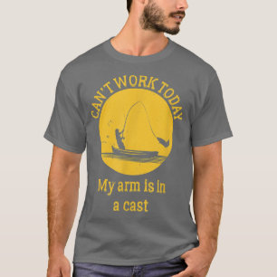 I cant work today, my arm is in a fishing cast  T-Shirt