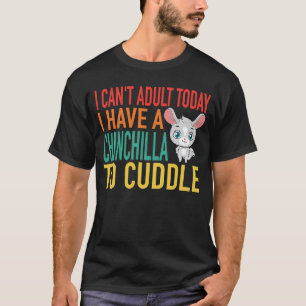 I Canu2019t Adult Today I Have a Chinchilla to Cud T-Shirt