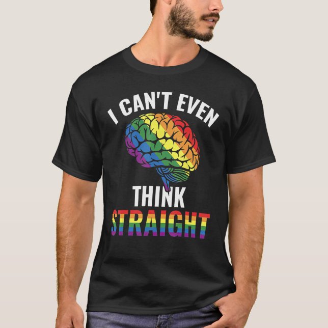 I Canu2019t Even Think Straight Gay Rainbow T-Shirt (Front)