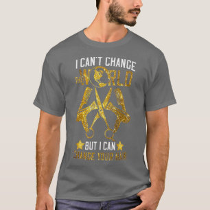 I Canx27t Change The World But I Can Change Your H T-Shirt