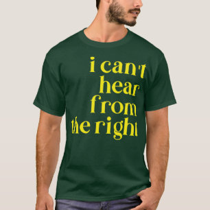 i canx27t hear from the right T-Shirt