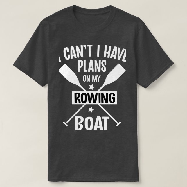 I Canx27t I Have Plans On My Rowing Boat Pontoonin T-Shirt (Design Front)