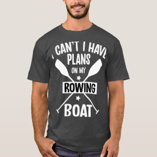 I Canx27t I Have Plans On My Rowing Boat Pontoonin T-Shirt