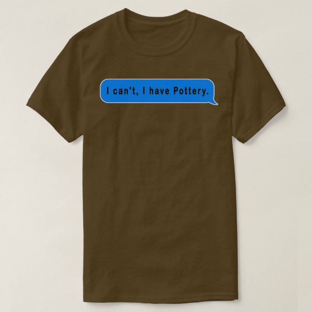 I canx27t i have pottery funny and cute gift idea  T-Shirt (Design Front)