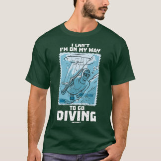 I Canx27t Ix27m On My Way To Go Diving 2 T-Shirt