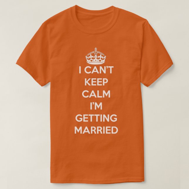 I Canx27t Keep Calm Ix27M Getting Married Pride Gi T-Shirt (Design Front)