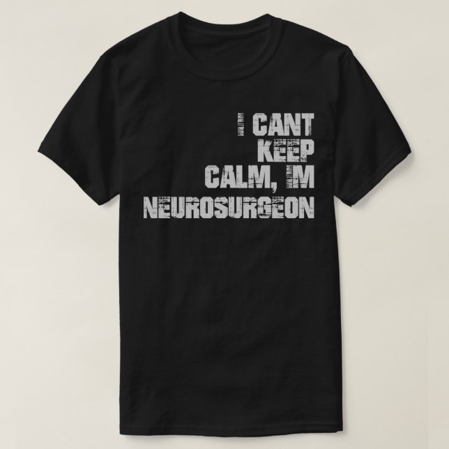 I Canx27t Keep Calm Ix27m Neurosurgeon T-Shirt (Design Front)