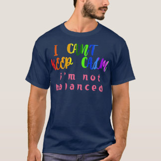 i canx27t keep calm ix27m not balanced Humour Quot T-Shirt