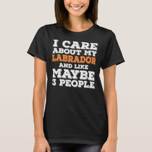 I Care About My Labrador And Like Maybe 3 People T-Shirt
