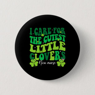 I Care For The Cutest Clovers NICU Nurse St Patric 6 Cm Round Badge