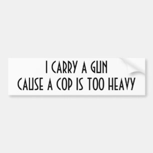 I CARRY A GUNCAUSE A COP IS TOO HEAVY BUMPER STICKER