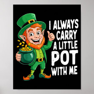 I carry a little pot with me funny st patrick day  poster