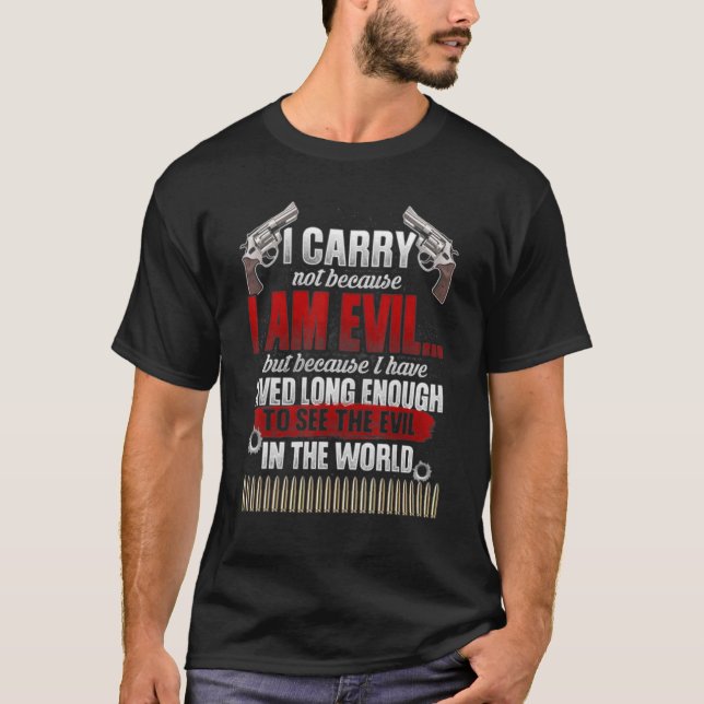 I Carry Not Because I Am Evil T-Shirt (Front)