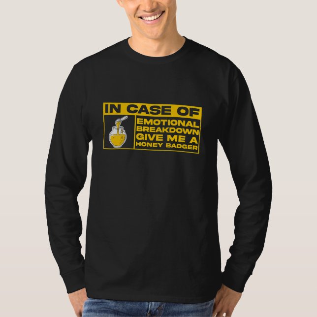 I Case Of Emotional Breakdown Give Me A Honey Badg T-Shirt (Front)