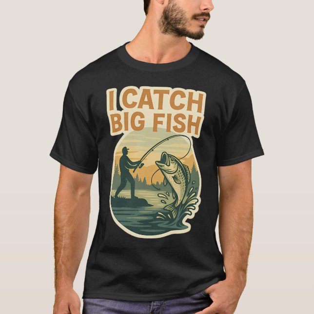 I CATCH BIG FISH T-Shirt (Front)