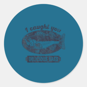 I Caught You A Delicious B Funny Fishing Quote Classic Round Sticker